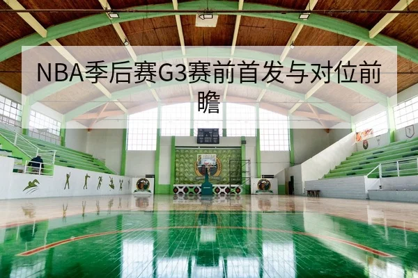 NBA季后赛G3赛前首发与对位前瞻